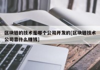 区块链的技术是哪个公司开发的[区块链技术公司靠什么赚钱]