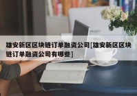 雄安新区区块链订单融资公司[雄安新区区块链订单融资公司有哪些]