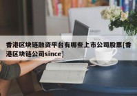 香港区块链融资平台有哪些上市公司股票[香港区块链公司since]