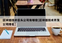 区块链技术巨头公司有哪些[区块链技术开发公司排名]