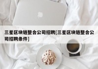 三星区块链整合公司招聘[三星区块链整合公司招聘条件]