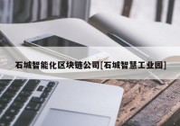 石城智能化区块链公司[石城智慧工业园]