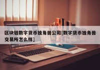 区块链数字货币独角兽公司[数字货币独角兽交易所怎么样]