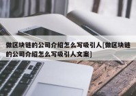 做区块链的公司介绍怎么写吸引人[做区块链的公司介绍怎么写吸引人文案]