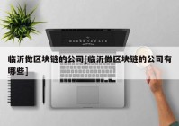 临沂做区块链的公司[临沂做区块链的公司有哪些]